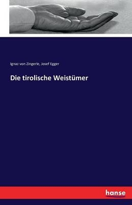 Die tirolische WeistÃ¼mer - Ignaz von Zingerle, Josef Egger