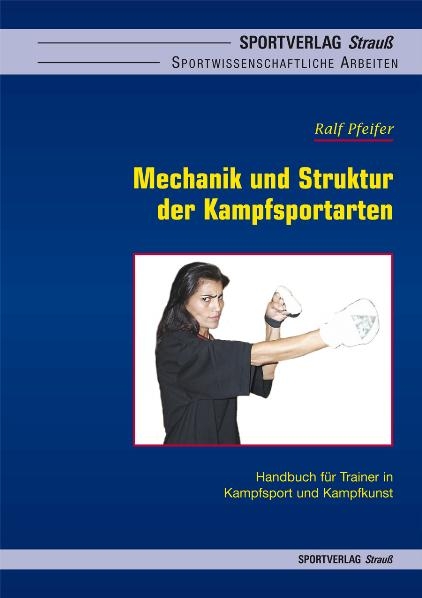 Mechanik und Struktur der Kampfsportarten - Ralf Pfeifer
