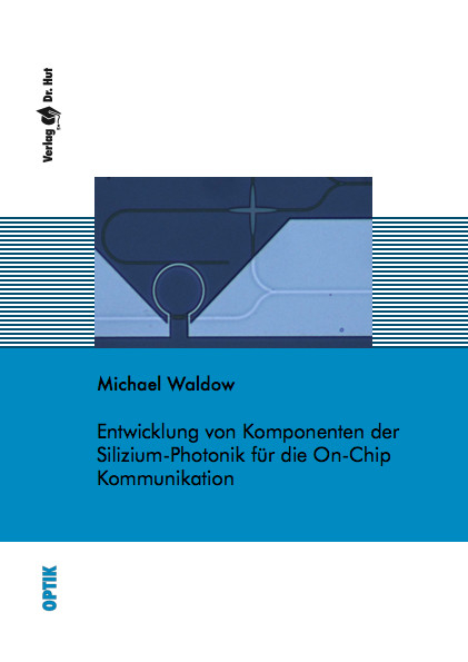 Entwicklung von Komponenten der Silizium-Photonik für die On-Chip Kommunikation - Michael Waldow