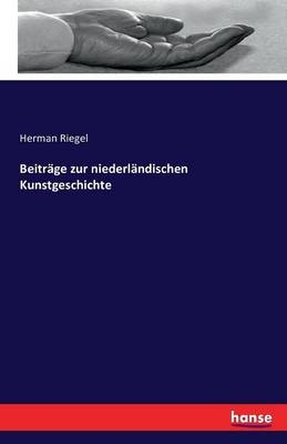 BeitrÃ¤ge zur niederlÃ¤ndischen Kunstgeschichte - Herman Riegel