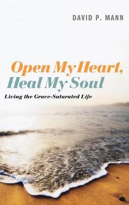 Open My Heart, Heal My Soul - David P Mann