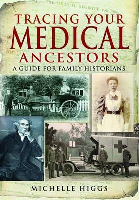 Tracing Your Medical Ancestors: a Guide for Family Historians - Michelle Higgs