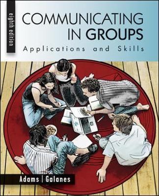 Communicating in Groups: Applications and Skills - Katherine Adams, Gloria Galanes