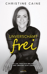 Unverschämt frei - Christine Caine