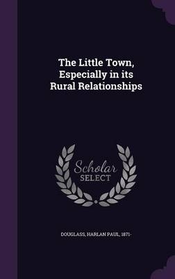 The Little Town, Especially in its Rural Relationships - Harlan Paul Douglass