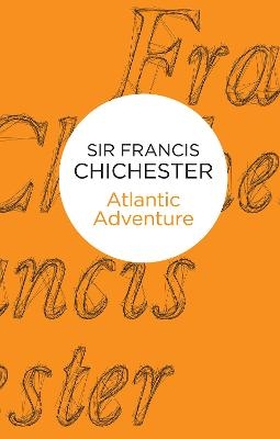 Atlantic Adventure - Francis Chichester
