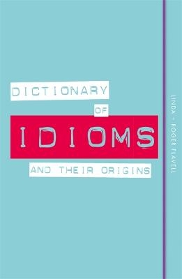 Dictionary of Idioms and Their Origins - Linda Flavell, Roger Flavell
