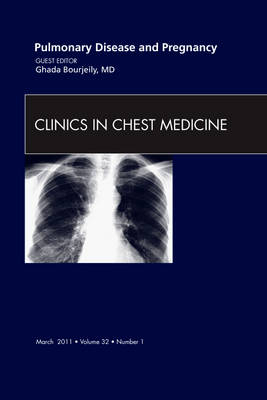 Pulmonary Disease and Pregnancy, An Issue of Clinics in Chest Medicine - Ghada Bourjeily