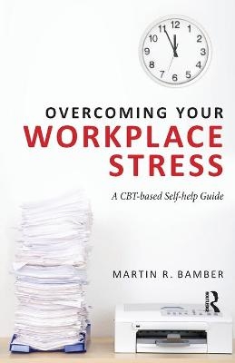 Overcoming Your Workplace Stress - Martin R. Bamber