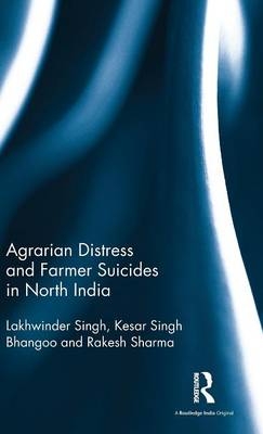 Agrarian Distress and Farmer Suicides in North India - Lakhwinder Singh, Kesar Singh Bhangoo, Rakesh Sharma