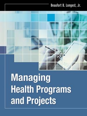 Managing Health Programs and Projects - Beaufort B. Longest