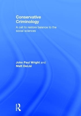 Conservative Criminology - John Wright, Matt DeLisi