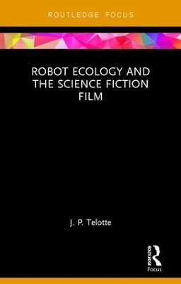 Robot Ecology and the Science Fiction Film - J. P. Telotte