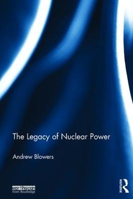 The Legacy of Nuclear Power - Andrew Blowers