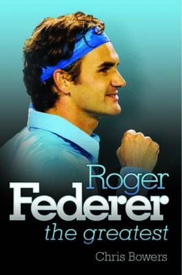 Roger Federer - the Greatest - Chris Bowers
