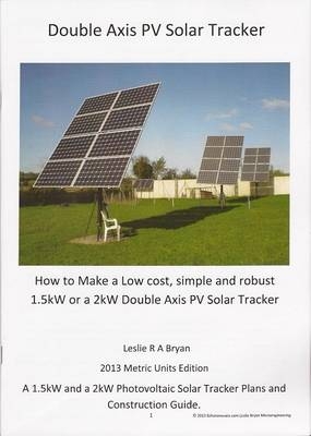 How to Make a Low Cost, Simple and Robust 1.5kW or a 2kW Double Axis PV Solar Tracker - Leslie Ronald Arthur Bryan