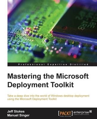 Mastering the Microsoft Deployment Toolkit - Jeff Stokes, Manuel Singer