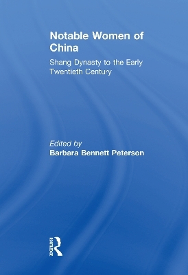 Notable Women of China: Shang Dynasty to the Early Twentieth Century - Barbara Bennett Peterson