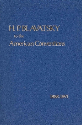 H P Blavatsky to the American Conventions, 1888-1891 - H P Blavatsky