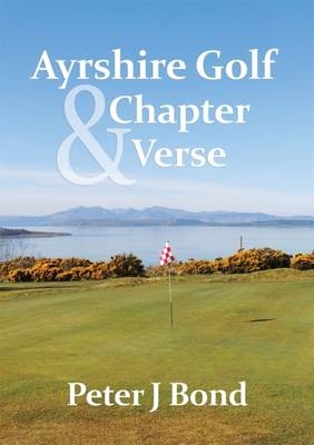 Ayrshire Golf - Chapter & Verse - Peter J. Bond