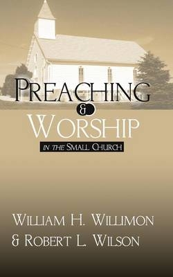 Preaching and Worship in the Small Church - William H Willimon