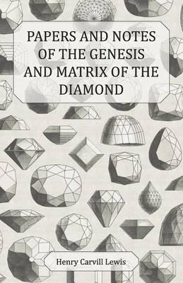 Papers and Notes of the Genesis and Matrix of the Diamond - Henry Carvill Lewis