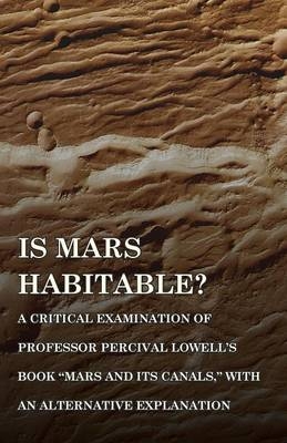 Is Mars Habitable? A Critical Examination of Professor Percival Lowell's Book "Mars and its Canals," with an Alternative Explanation - Alfred Russel Wallace