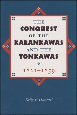 The Conquest of the Karankawas and the Tonkawas, 1821–1859 - Kelly F. Himmel