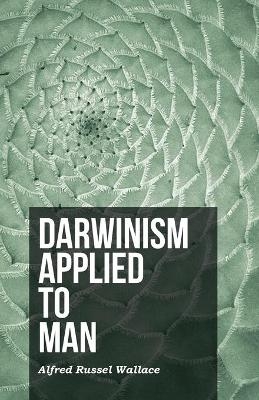 Darwinism Applied to Man - Alfred Russel Wallace