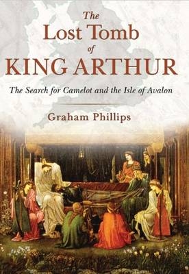 The Lost Tomb of King Arthur - Graham Phillips