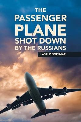 The Passenger Plane Shot down by the Russians - Laszlo Solymar