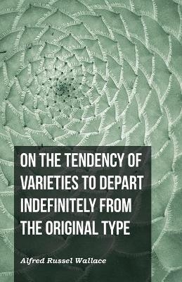 On the Tendency of Varieties to Depart Indefinitely From the Original Type - Alfred Russel Wallace