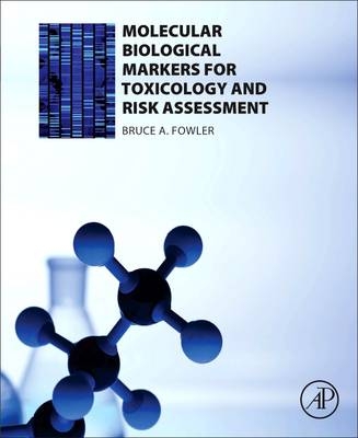 Molecular Biological Markers for Toxicology and Risk Assessment - Bruce A. Fowler