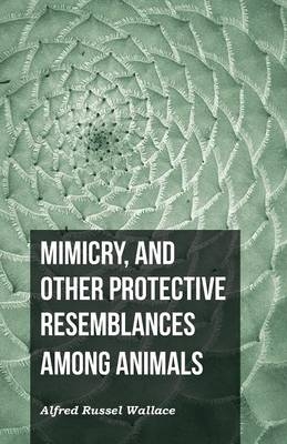 Mimicry, and Other Protective Resemblances Among Animals - Alfred Russel Wallace