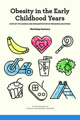 Obesity in the Early Childhood Years - Engineering National Academies of Sciences  and Medicine,  Health and Medicine Division,  Food and Nutrition Board,  Roundtable on Obesity Solutions