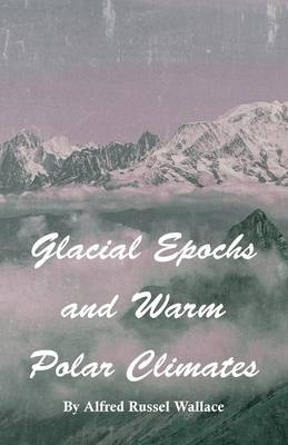 Glacial Epochs and Warm Polar Climates - Alfred Russel Wallace