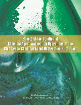 Effects of the Deletion of Chemical Agent Washout on Operations at the Blue Grass Chemical Agent Destruction Pilot Plant - Engineering National Academies of Sciences  and Medicine,  Division on Engineering and Physical Sciences,  Board on Army Science and Technology,  Committee on Effects of the Deletion of Chemical Agent Washout on Operations at the Blue Grass Chemical Agent Destruction Pilot Plant