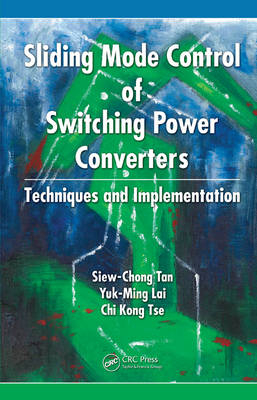 Sliding Mode Control of Switching Power Converters - Siew-Chong Tan, Yuk-Ming Lai, Chi-Kong Tse