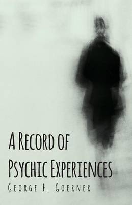 A Record of Psychic Experiences - George F Goerner