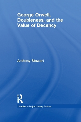 George Orwell, Doubleness, and the Value of Decency - Anthony Stewart