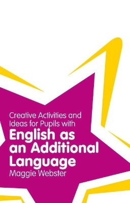 Creative Activities and Ideas for Pupils with English as an Additional Language - Maggie Webster