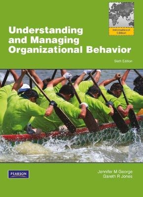 Understanding and Managing Organizational Behavior, Global Edition - Jennifer George, Gareth Jones