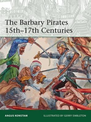 The Barbary Pirates 15th-17th Centuries - Angus Konstam