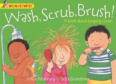 Wonderwise: Wash, Scrub, Brush: A book about keeping clean - Mick Manning, Brita Granström