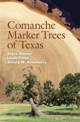 Comanche Marker Trees of Texas - Steve Houser, Linda Pelon, Jimmy W. Arterberry