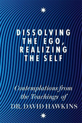 Dissolving the Ego, Realizing the Self - David R. Hawkins