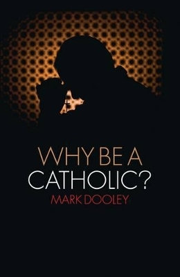 Why Be a Catholic? - Mark Dooley