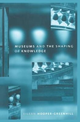 Museums and the Shaping of Knowledge - Eileen Hooper Greenhill