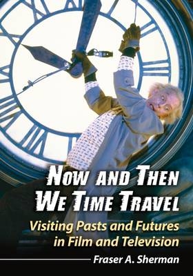 Now and Then We Time Travel - Fraser A. Sherman