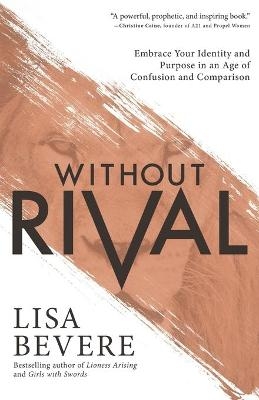 Without Rival – Embrace Your Identity and Purpose in an Age of Confusion and Comparison - Lisa Bevere